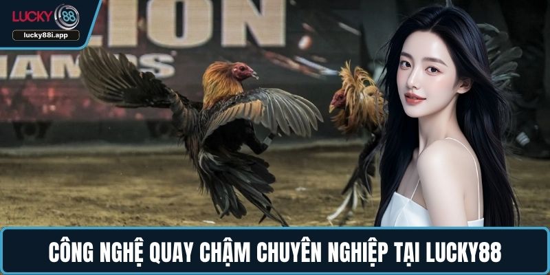 Công nghệ quay chậm chuyên nghiệp tại LUCKY88